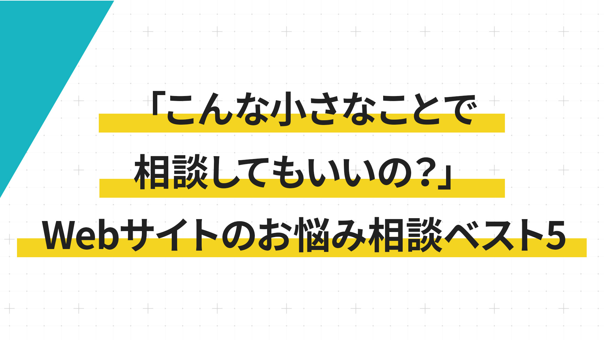 「こんな小さなことで相談してもいいの？」Webサイトのお悩み相談ベスト5